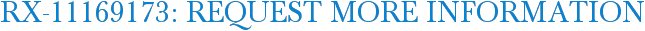 RX-11169173: Request More Information