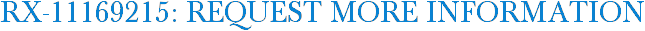 RX-11169215: Request More Information