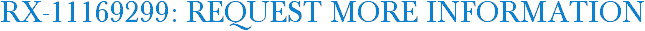 RX-11169299: Request More Information
