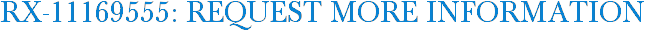 RX-11169555: Request More Information