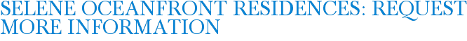 Selene Oceanfront Residences: Request More Information