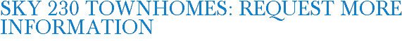 Sky 230 Townhomes: Request More Information