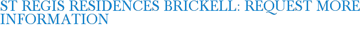 St Regis Residences Brickell: Request More Information