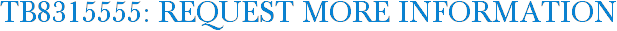 TB8315555: Request More Information