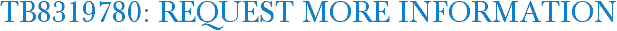 TB8319780: Request More Information