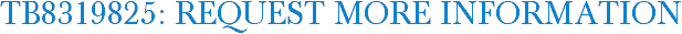 TB8319825: Request More Information