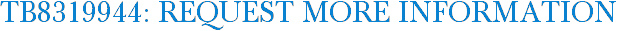TB8319944: Request More Information