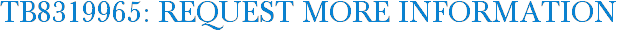 TB8319965: Request More Information