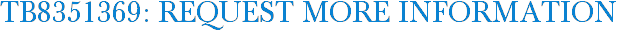 TB8351369: Request More Information