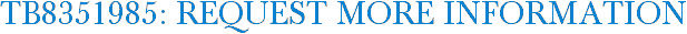 TB8351985: Request More Information
