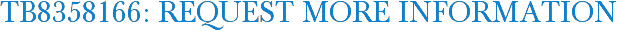 TB8358166: Request More Information
