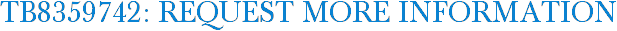 TB8359742: Request More Information