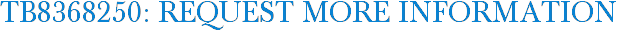 TB8368250: Request More Information