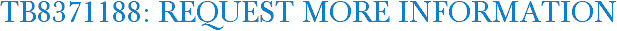TB8371188: Request More Information