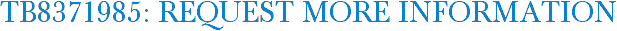 TB8371985: Request More Information