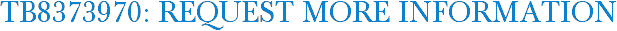 TB8373970: Request More Information
