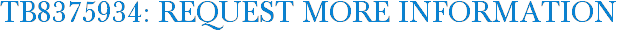TB8375934: Request More Information