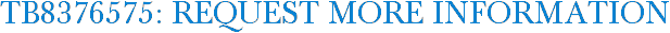 TB8376575: Request More Information