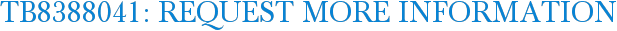TB8388041: Request More Information