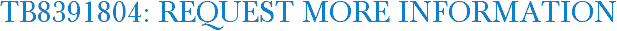 TB8391804: Request More Information