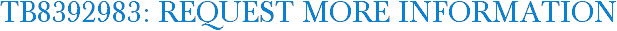 TB8392983: Request More Information