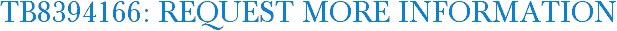 TB8394166: Request More Information