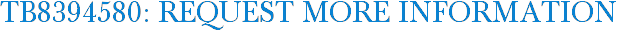 TB8394580: Request More Information