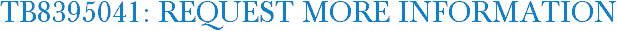 TB8395041: Request More Information