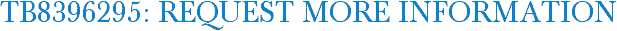 TB8396295: Request More Information