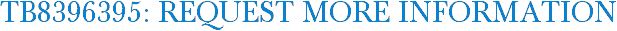 TB8396395: Request More Information