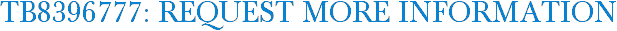 TB8396777: Request More Information