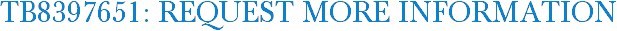 TB8397651: Request More Information