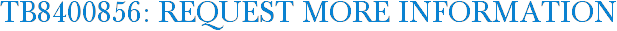 TB8400856: Request More Information