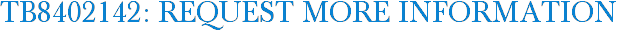 TB8402142: Request More Information