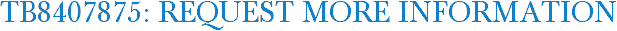TB8407875: Request More Information