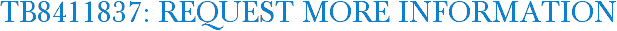 TB8411837: Request More Information
