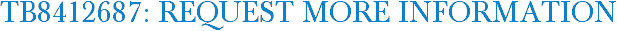TB8412687: Request More Information