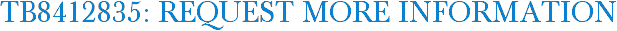 TB8412835: Request More Information