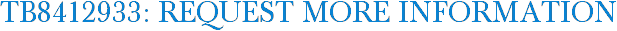 TB8412933: Request More Information