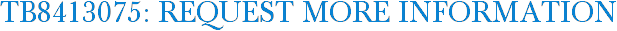 TB8413075: Request More Information