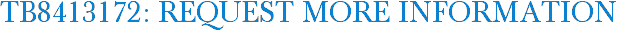 TB8413172: Request More Information