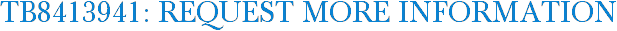 TB8413941: Request More Information