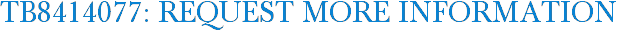 TB8414077: Request More Information