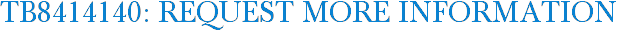 TB8414140: Request More Information