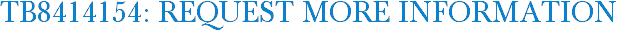 TB8414154: Request More Information