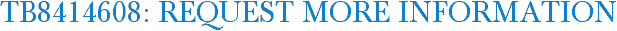 TB8414608: Request More Information