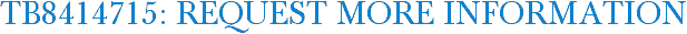 TB8414715: Request More Information