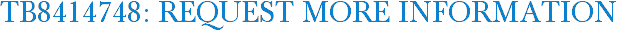 TB8414748: Request More Information