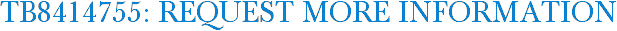 TB8414755: Request More Information