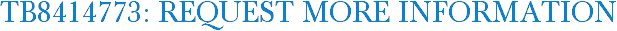 TB8414773: Request More Information